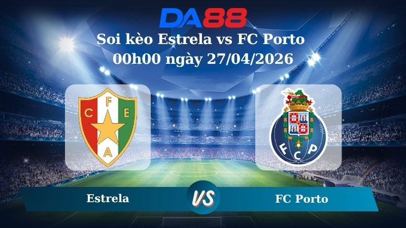 DA88 Nhận định soi kèo Estrela vs FC Porto 00h00 ngày 27/04/2026 – VĐQG Bồ Đào Nha