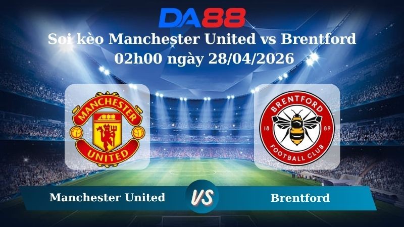 DA88 Nhận định soi kèo Manchester United vs Brentford 02h00 ngày 28/04/2026 – Ngoại hạng Anh