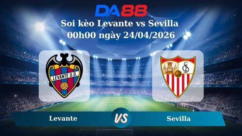 DA88 Nhận định soi kèo Levante vs Sevilla 00h00 ngày 24/04/2026 – La Lia
