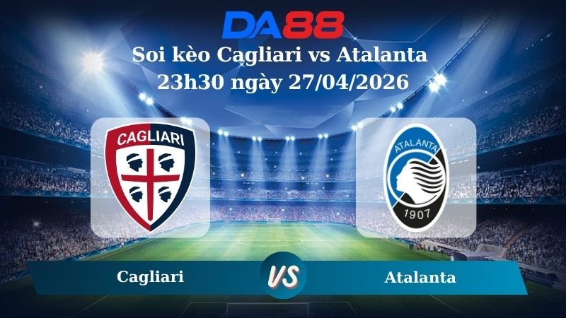 DA88 Nhận định soi kèo Cagliari vs Atalanta 23h30 ngày 27/04/2026 – Serie A