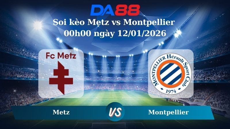 DA88 Nhận định soi kèo Metz vs Montpellier 00h00 ngày 12/01/2026 – Cúp Quốc Gia Pháp
