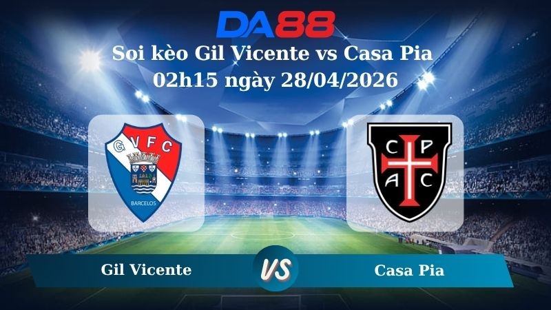 DA88 Nhận định soi kèo Gil Vicente vs Casa Pia 02h15 ngày 28/04/2026 – VĐQG Bồ Đào Nha