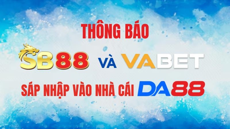 DA88 Thông Báo: SB88 Và VABET Sáp Nhập Về Nhà Cái DA88 – Bước Chuyển Mình Lớn